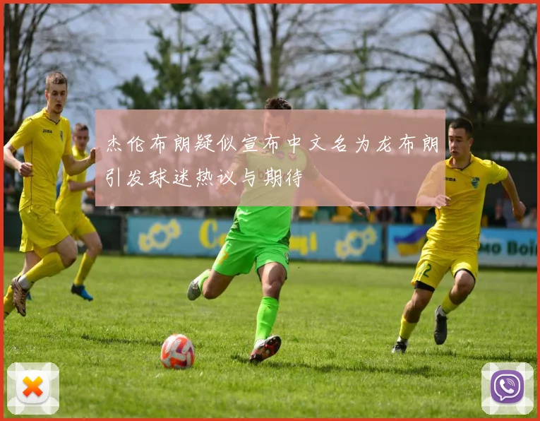 杰伦布朗疑似宣布中文名为龙布朗引发球迷热议与期待